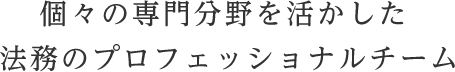 個々の専門分野を活かした企業法務のプロフェッショナルチーム
